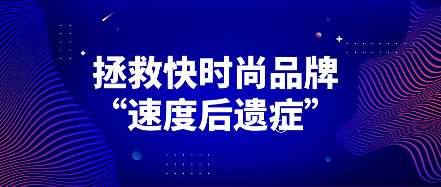 何以拯救快時尚品牌“速度后遺癥”？